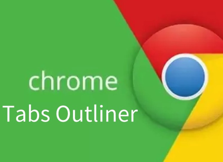 Tabs Outliner插件，Chrome浏览器标签管理工具